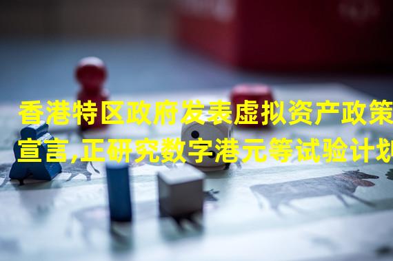 香港特区政府发表虚拟资产政策宣言,正研究数字港元等试验计划