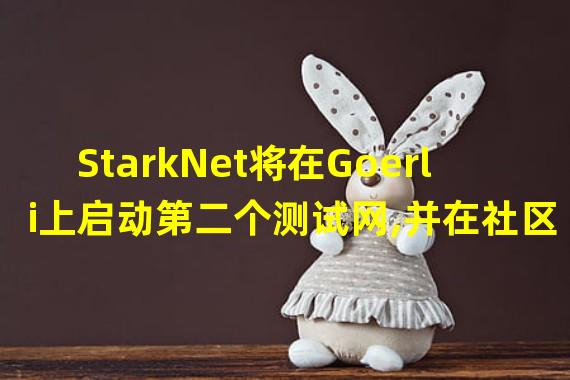 StarkNet将在Goerli上启动第二个测试网,并在社区发起征集命名的提案