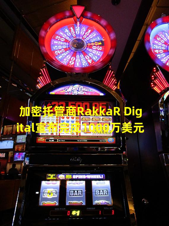 加密托管商RakkaR Digital宣布完成1000万美元融资