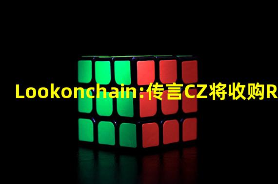 Lookonchain:传言CZ将收购Ren Protocol
