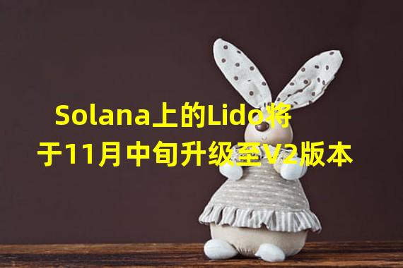 Solana上的Lido将于11月中旬升级至V2版本