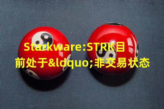 Starkware:STRK目前处于“非交易状态”
