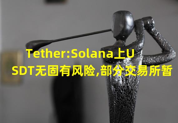Tether:Solana上USDT无固有风险,部分交易所暂停存款或只因FTX、Alameda和Solana间的紧密联系
