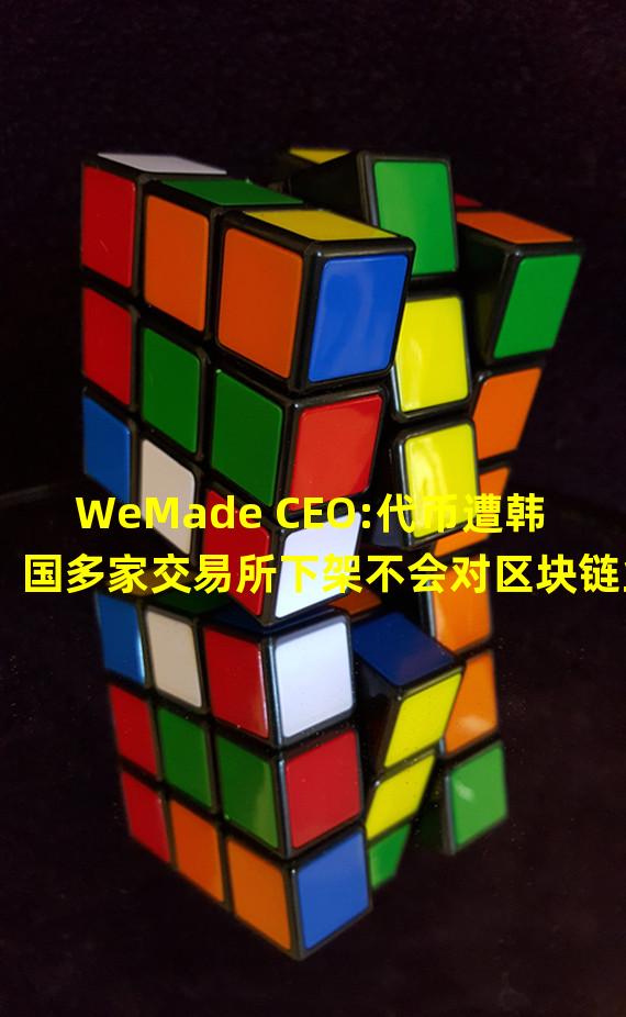 WeMade CEO:代币遭韩国多家交易所下架不会对区块链业务造成致命影响