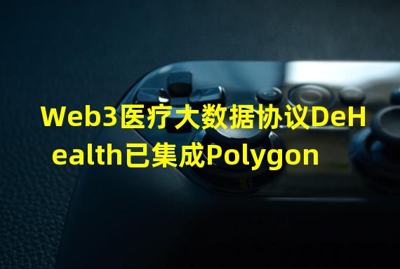 Web3医疗大数据协议DeHealth已集成Polygon