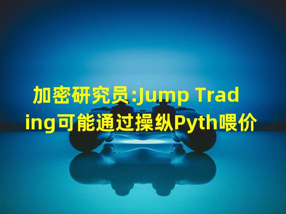 加密研究员:Jump Trading可能通过操纵Pyth喂价阻止链上仓位被清算