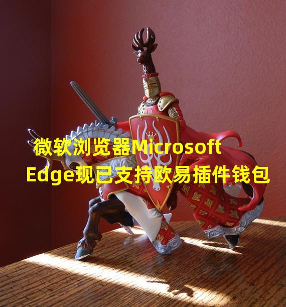 微软浏览器Microsoft Edge现已支持欧易插件钱包