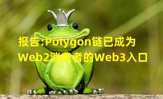 报告:Polygon链已成为Web2消费者的Web3入口