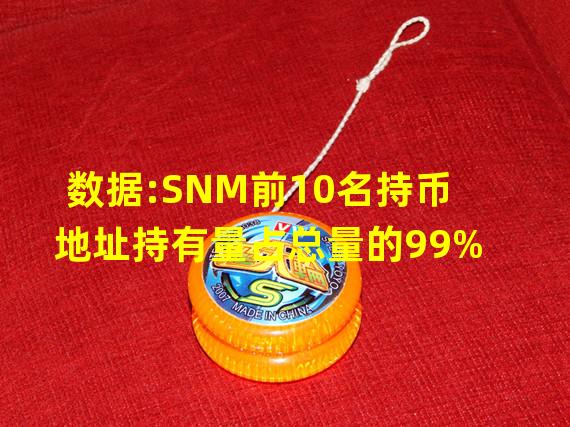 数据:SNM前10名持币地址持有量占总量的99%