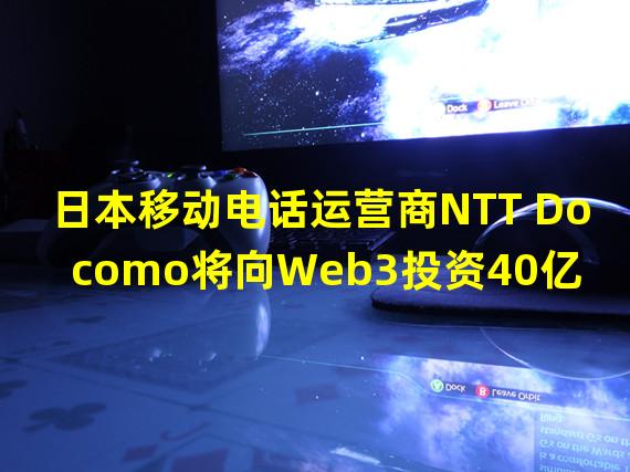 日本移动电话运营商NTT Docomo将向Web3投资40亿美元