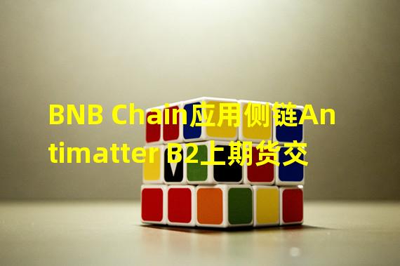 BNB Chain应用侧链Antimatter B2上期货交易平台Quanto启动测试