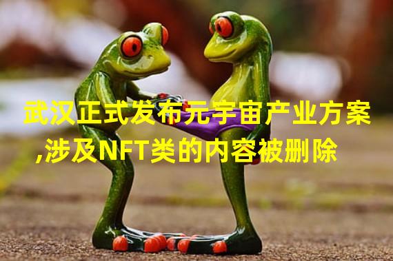 武汉正式发布元宇宙产业方案,涉及NFT类的内容被删除