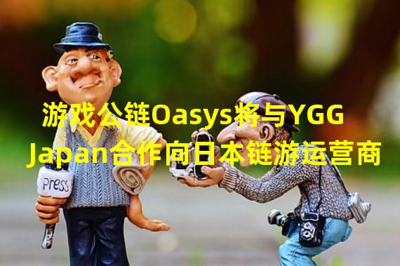游戏公链Oasys将与YGG Japan合作向日本链游运营商提供支持