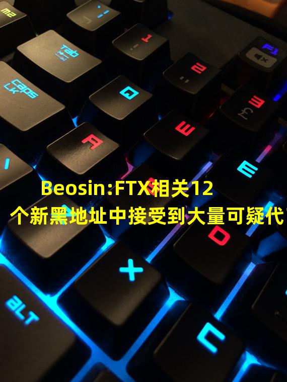 Beosin:FTX相关12个新黑地址中接受到大量可疑代币