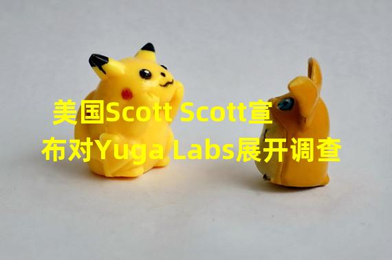 美国Scott+Scott宣布对Yuga Labs展开调查