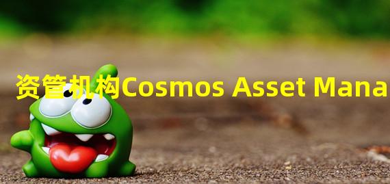 资管机构Cosmos Asset Management拟将两支加密ETF申请退市