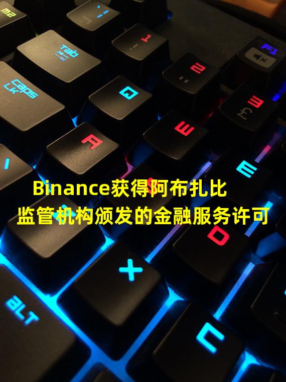 Binance获得阿布扎比监管机构颁发的金融服务许可