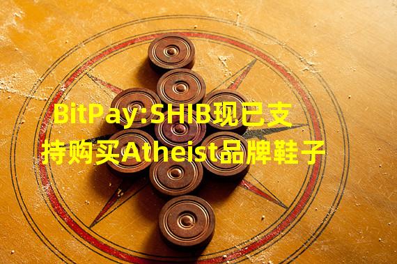 BitPay:SHIB现已支持购买Atheist品牌鞋子