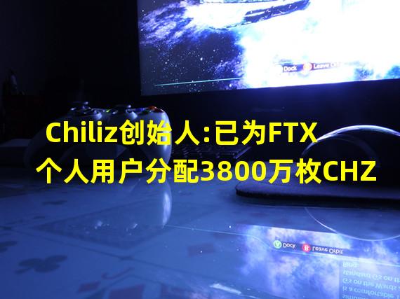 Chiliz创始人:已为FTX个人用户分配3800万枚CHZ用于补偿