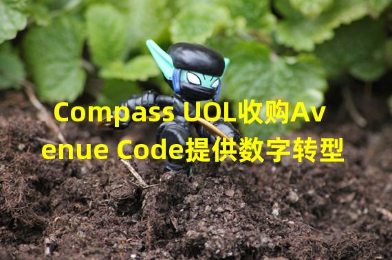 Compass UOL收购Avenue Code提供数字转型解决方案
