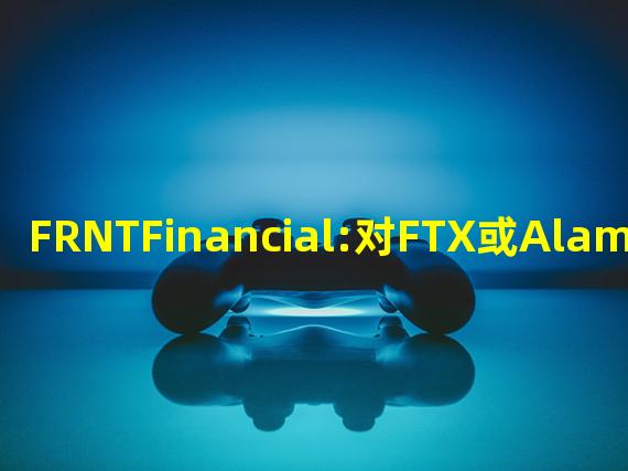 FRNTFinancial:对FTX或Alameda没有重大风险敞口