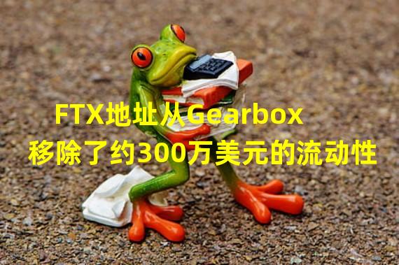 FTX地址从Gearbox移除了约300万美元的流动性