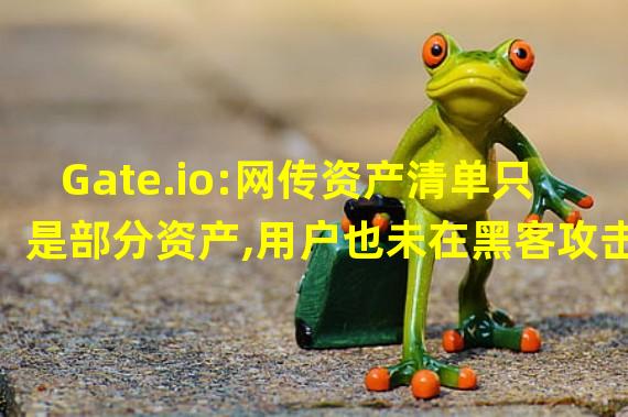 Gate.io:网传资产清单只是部分资产,用户也未在黑客攻击下遭受损失