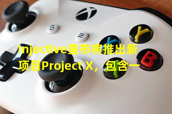 Injective宣布将推出新项目Project X，包含一键式Launchpad