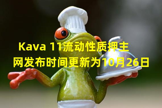 Kava 11流动性质押主网发布时间更新为10月26日