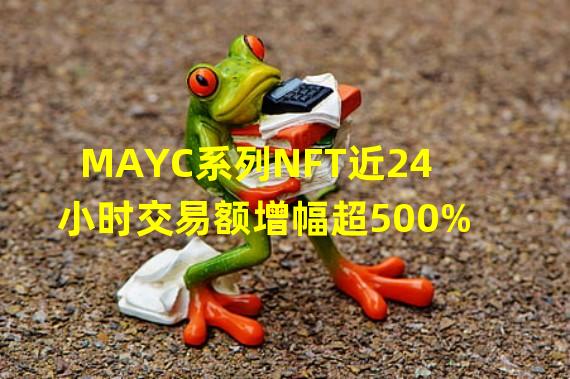 MAYC系列NFT近24小时交易额增幅超500%