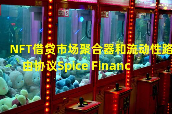 NFT借贷市场聚合器和流动性路由协议Spice Finance完成170万美元融资