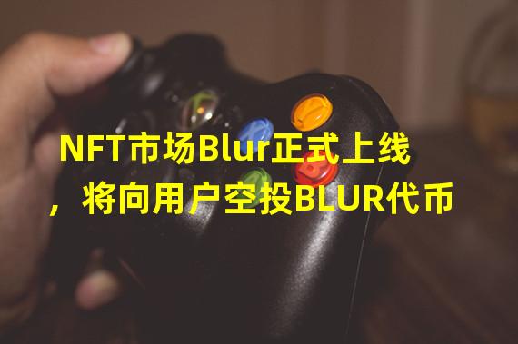 NFT市场Blur正式上线，将向用户空投BLUR代币