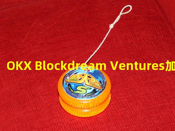 OKX Blockdream Ventures加入釜山区块链VC联盟，促进韩国区块链行业发展