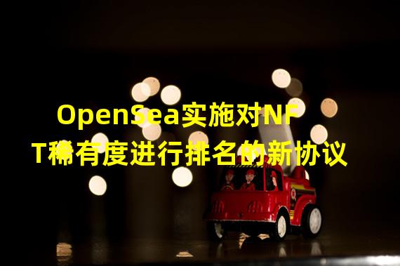 OpenSea实施对NFT稀有度进行排名的新协议
