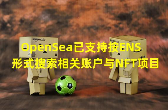 OpenSea已支持按ENS形式搜索相关账户与NFT项目