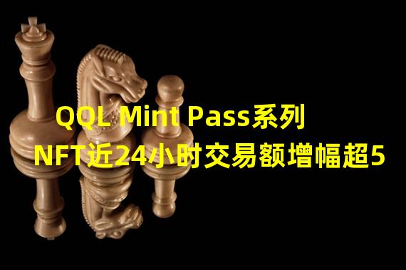 QQL Mint Pass系列NFT近24小时交易额增幅超500%