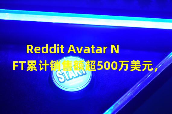 Reddit Avatar NFT累计销售额超500万美元，超280万个地址持有该系列NFT