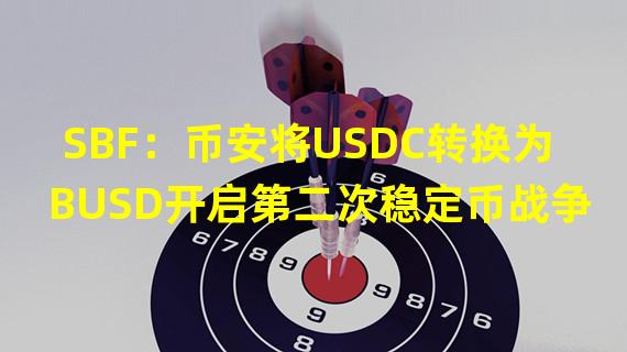 SBF：币安将USDC转换为BUSD开启第二次稳定币战争