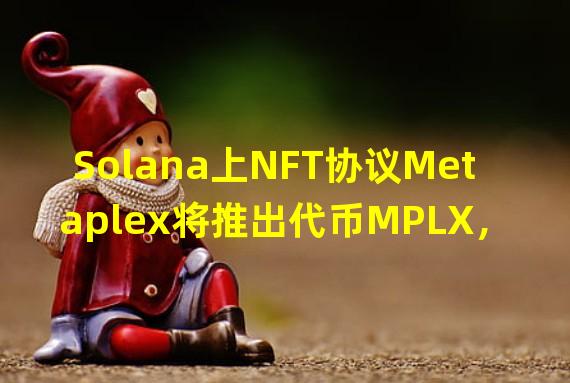 Solana上NFT协议Metaplex将推出代币MPLX，同时将进行空投