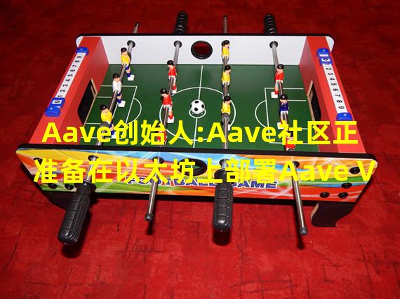 Aave创始人:Aave社区正准备在以太坊上部署Aave V3
