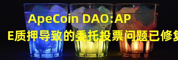 ApeCoin DAO:APE质押导致的委托投票问题已修复
