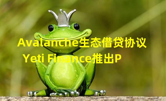 Avalanche生态借贷协议Yeti Finance推出PSM