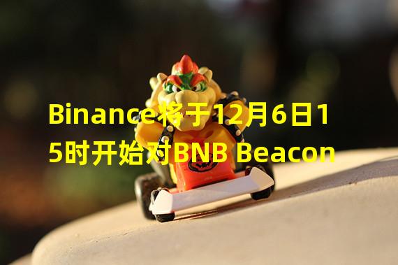 Binance将于12月6日15时开始对BNB Beacon Chain (BEP2)网络进行钱包维护