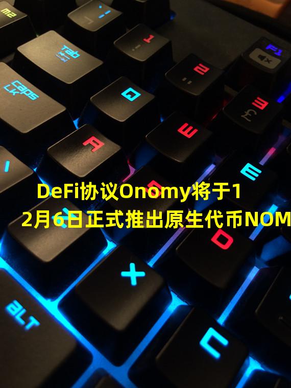DeFi协议Onomy将于12月6日正式推出原生代币NOM
