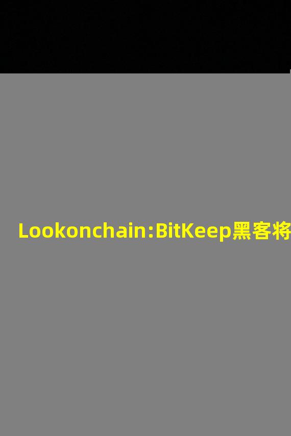 Lookonchain:BitKeep黑客将3600枚BNB交易为DAI,并部分转入币安