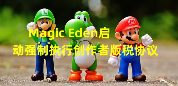 Magic Eden启动强制执行创作者版税协议
