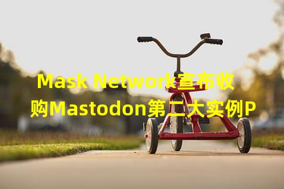 Mask Network宣布收购Mastodon第二大实例Pawoo.net