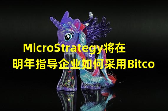 MicroStrategy将在明年指导企业如何采用Bitcoin