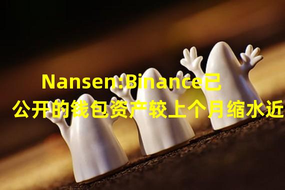 Nansen:Binance已公开的钱包资产较上个月缩水近150亿美元