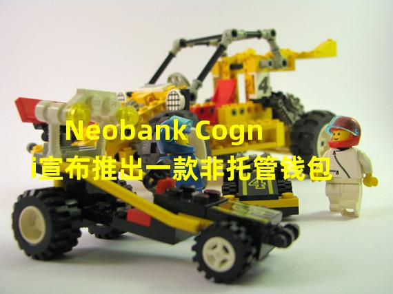 Neobank Cogni宣布推出一款非托管钱包